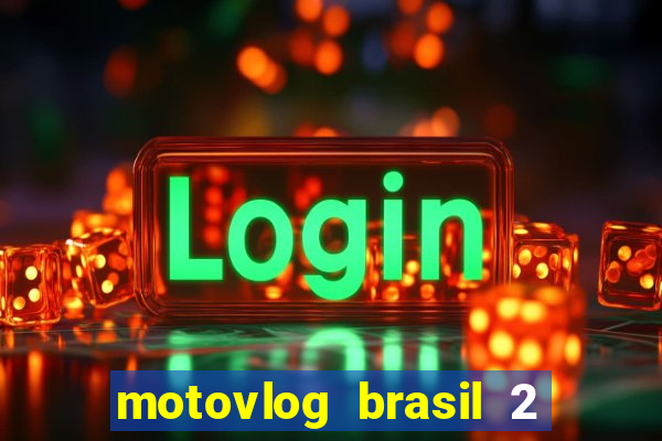 motovlog brasil 2 dinheiro infinito